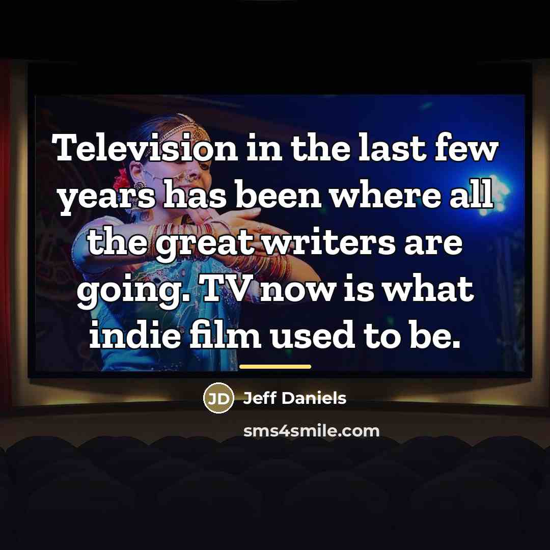 “Television in the last few years has been where all…” quote by Jeff Daniels
