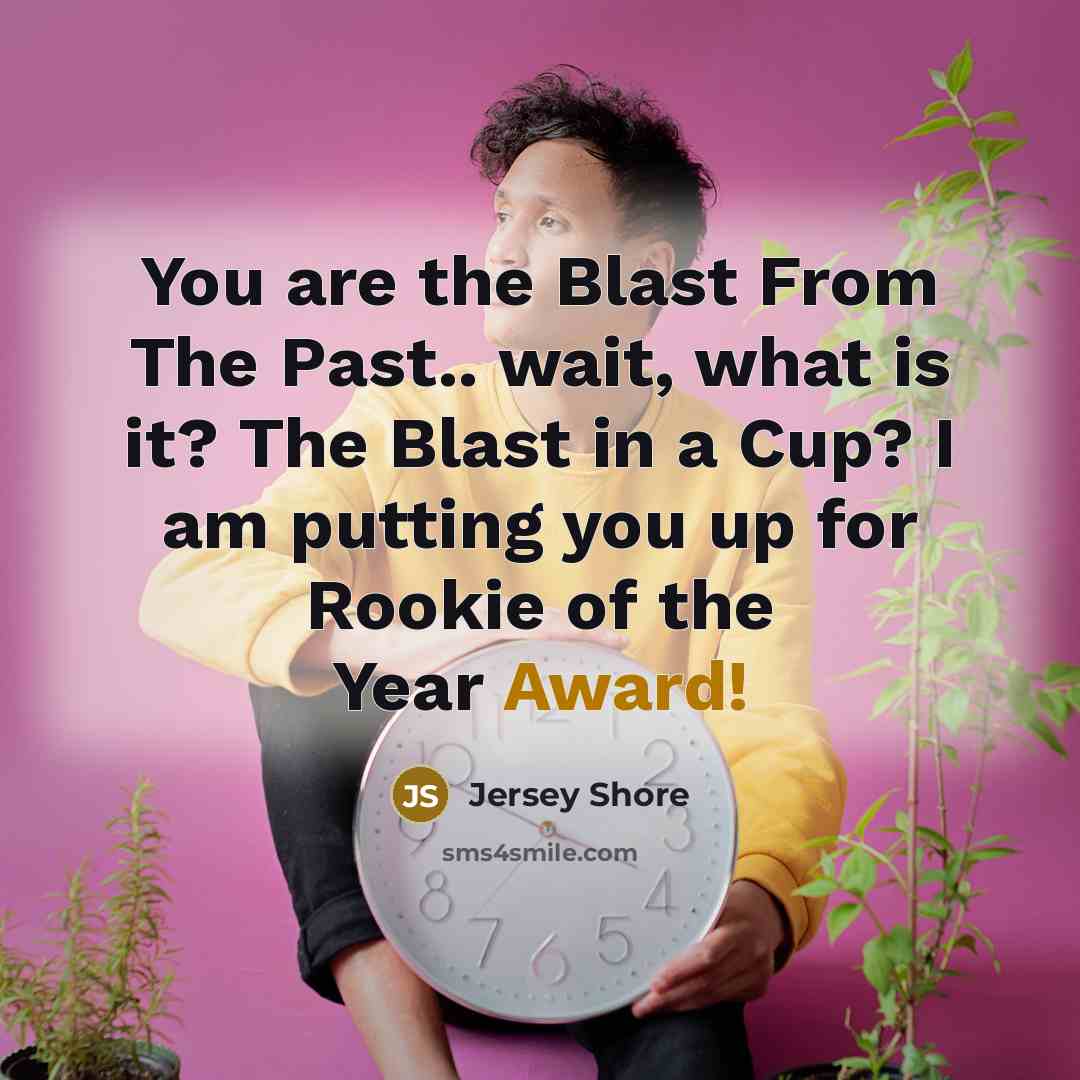 “You are the Blast From The Past.. wait, what is…” quote by Jersey Shore