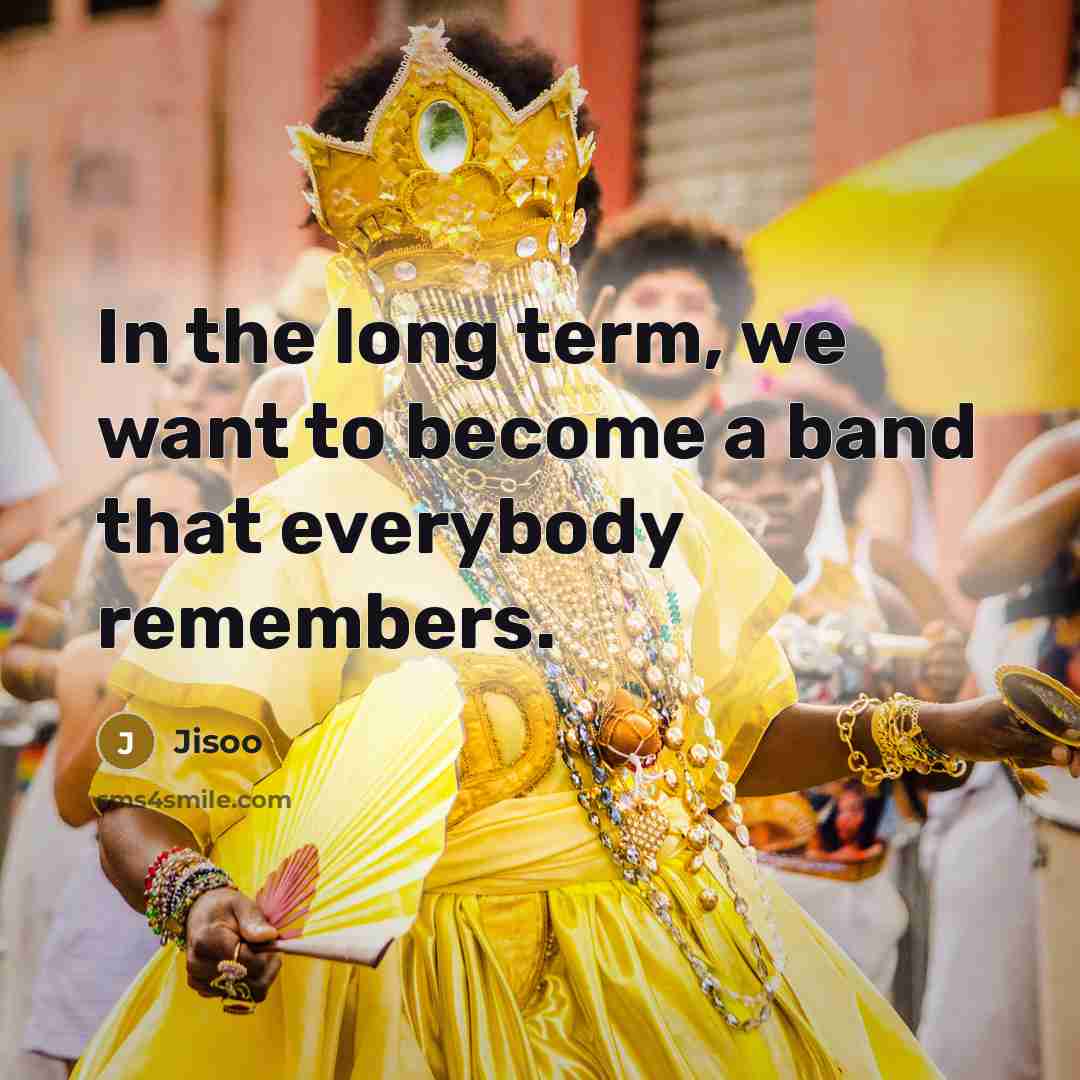 “In the long term, we want to become a band…” quote by Jisoo
