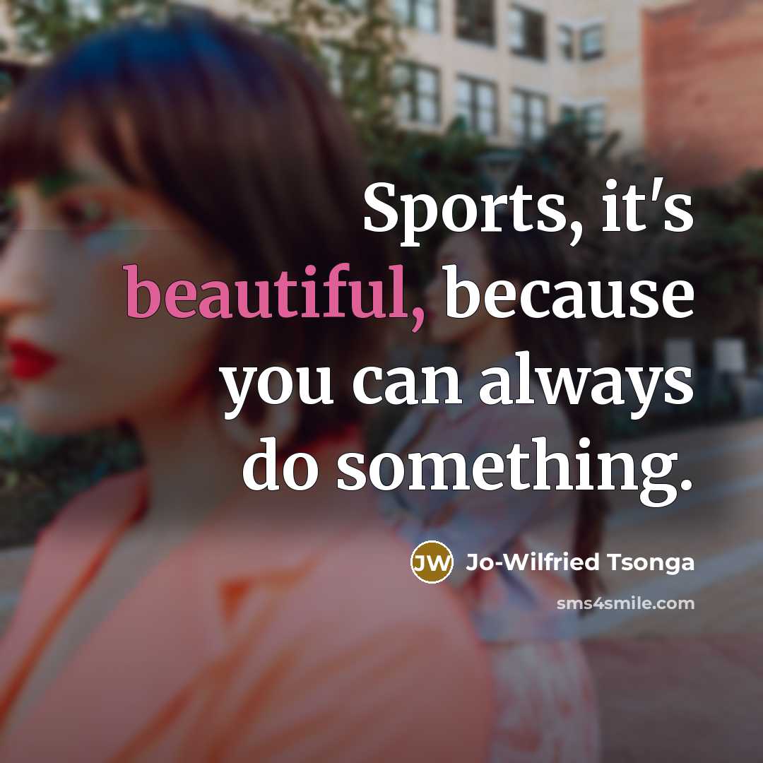 “Sports, it's beautiful, because you can always do something.…” quote by Jo-Wilfried Tsonga