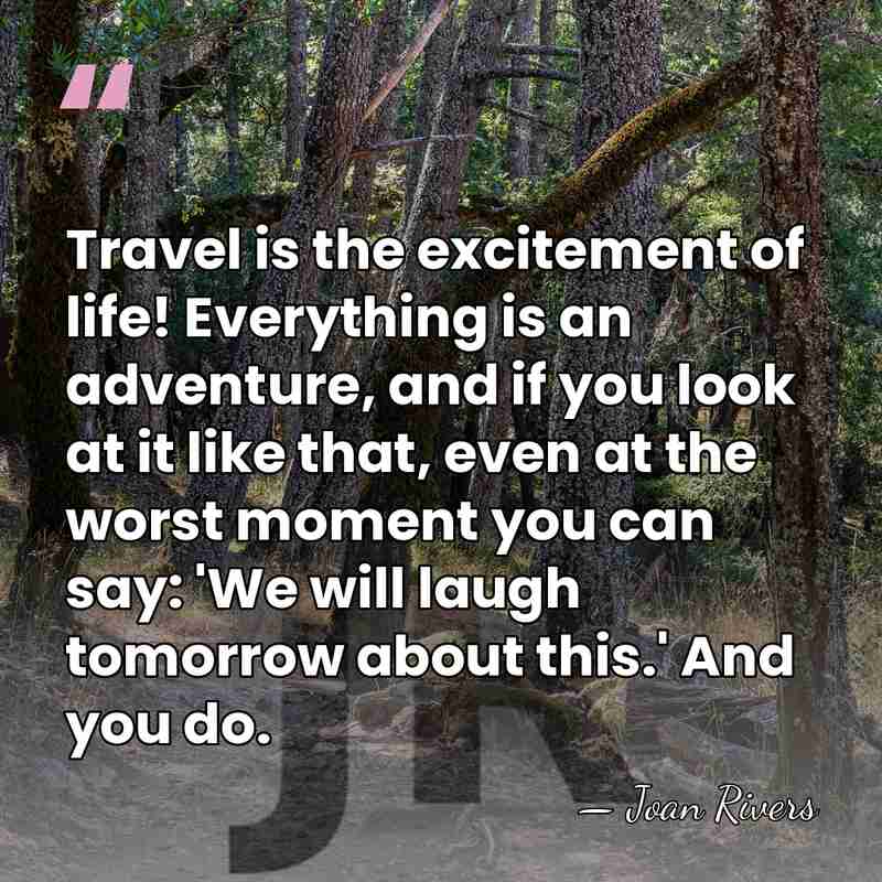 Travel is the excitement of life! Everything is an adventure, and if&hellip; - Joan Rivers