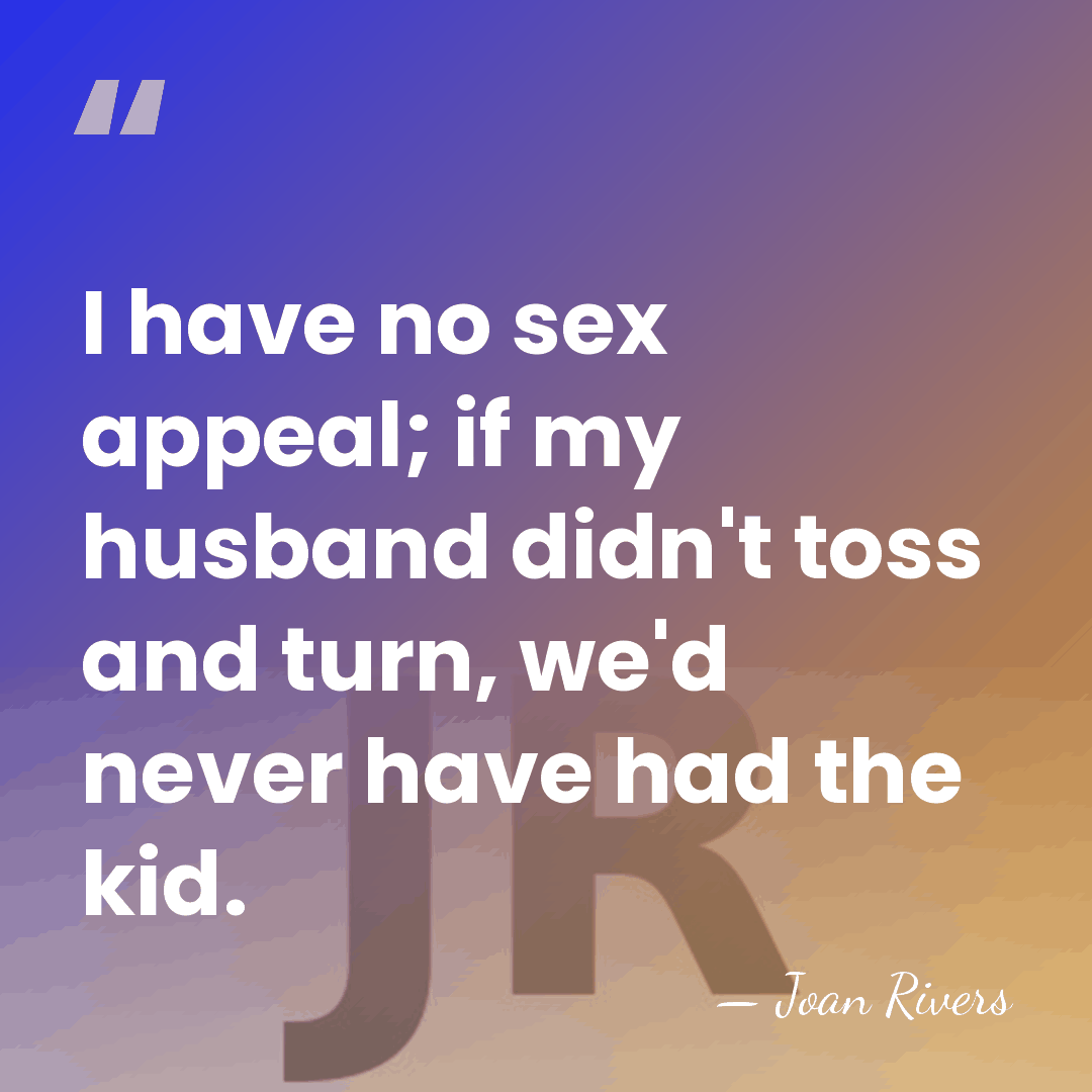 I have no sex appeal; if my husband didn't toss and turn,&hellip; - Joan Rivers
