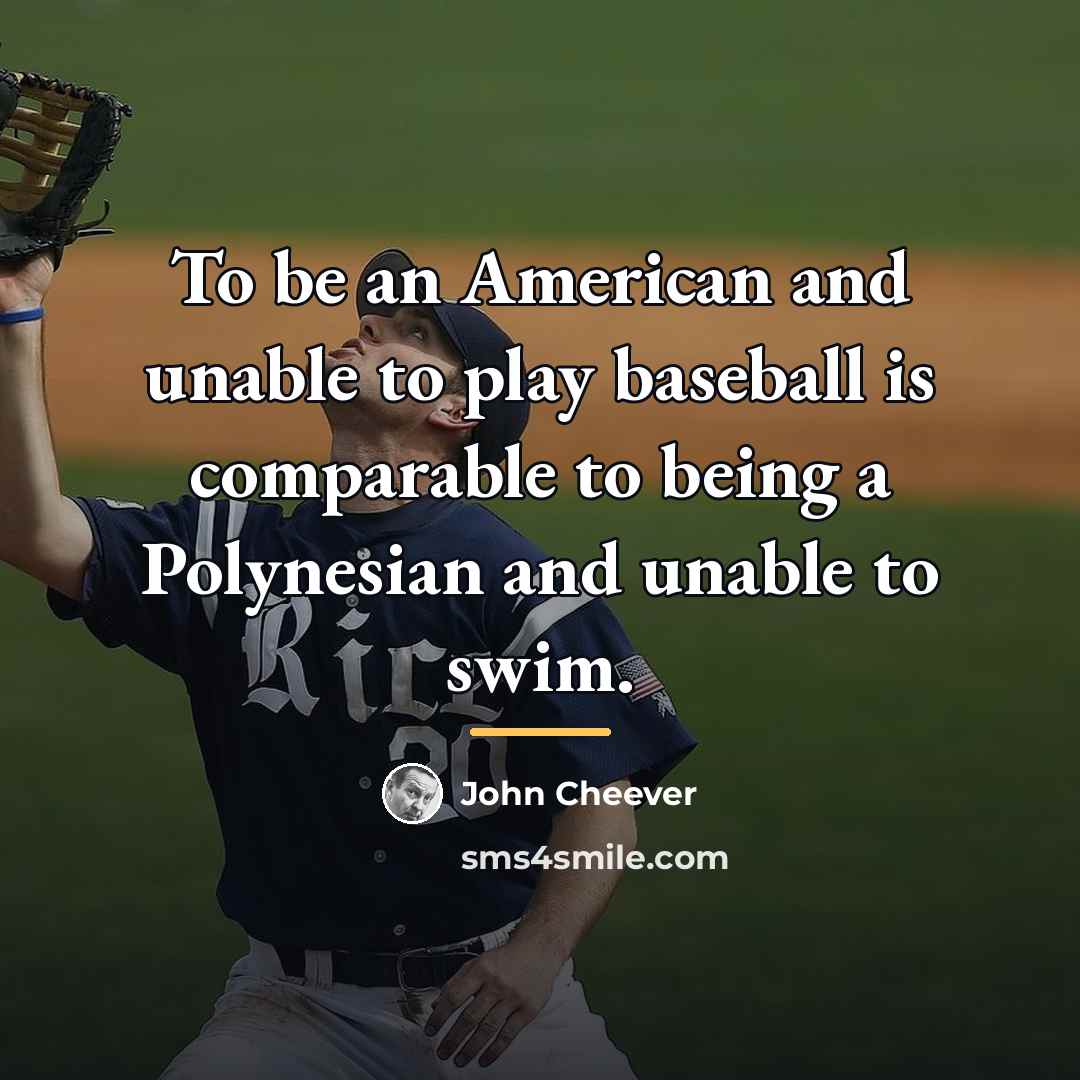 “To be an American and unable to play baseball is…” quote by John Cheever