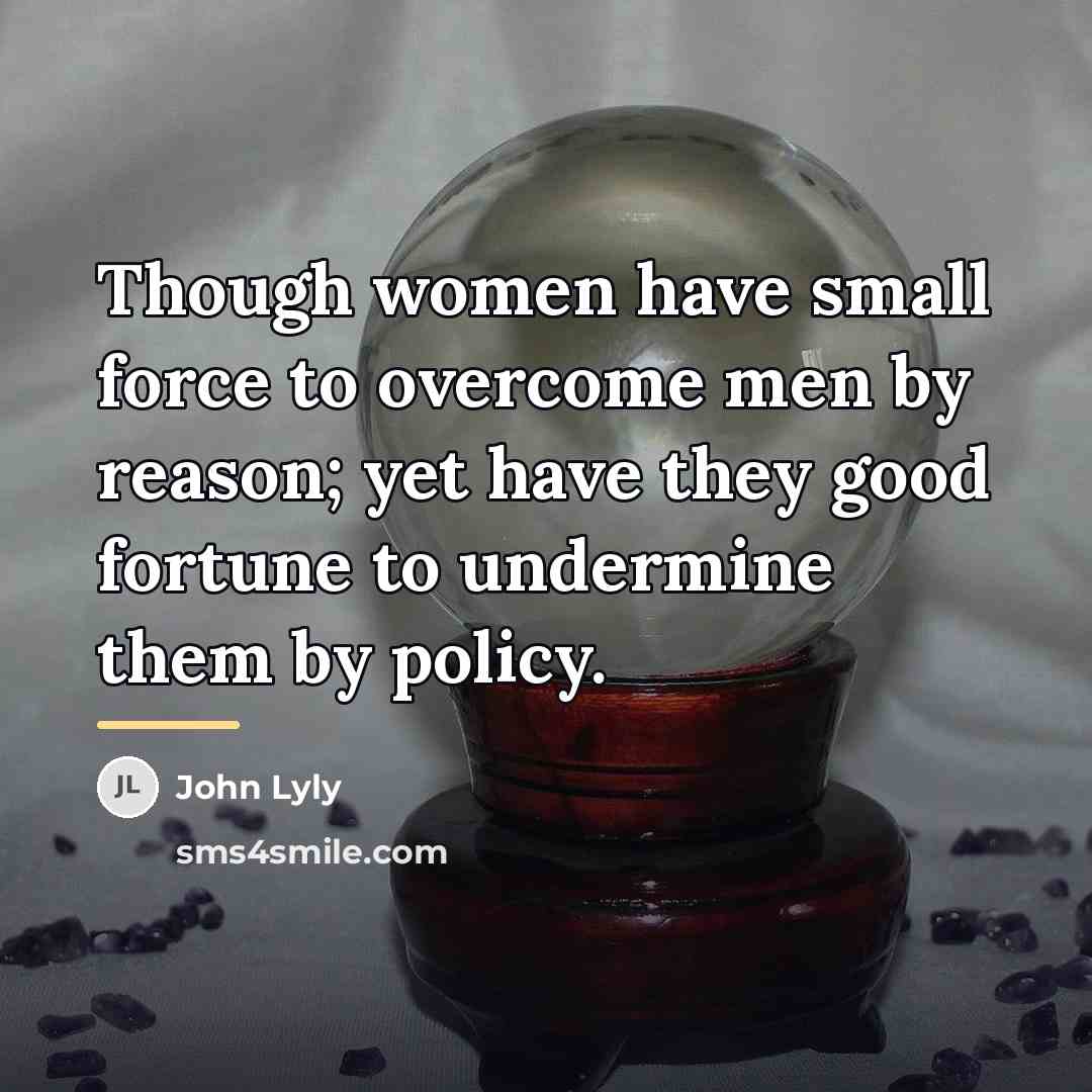 “Though women have small force to overcome men by reason;…” quote by John Lyly
