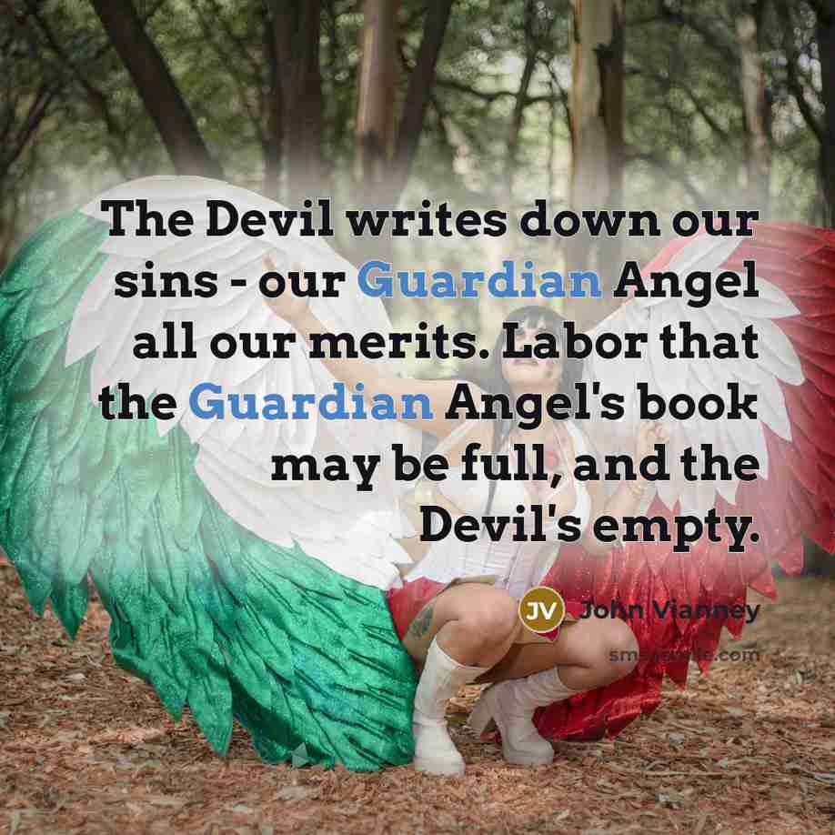 “The Devil writes down our sins - our Guardian Angel…” quote by John Vianney