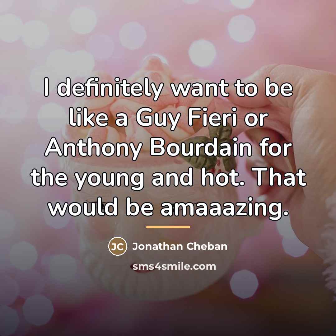 “I definitely want to be like a Guy Fieri or…” quote by Jonathan Cheban