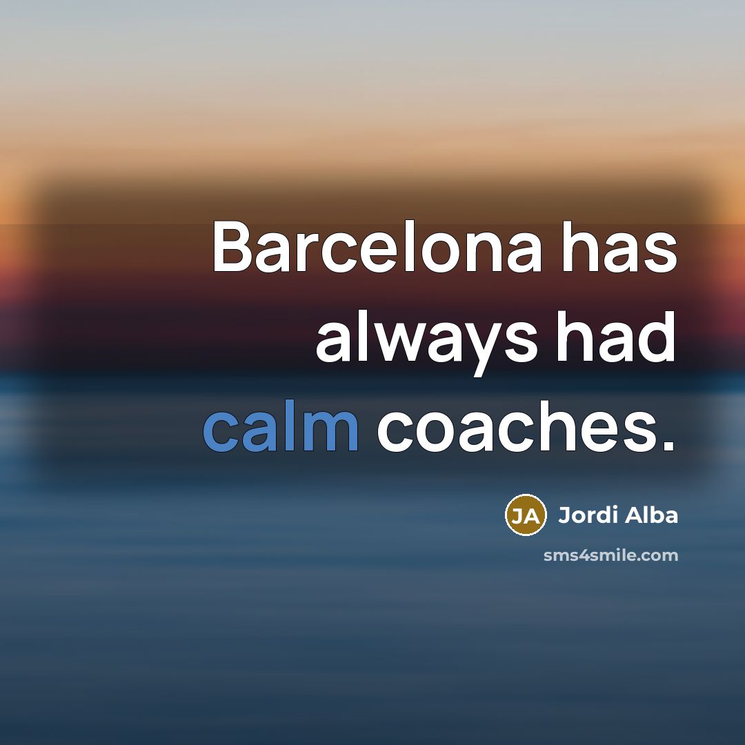 “Barcelona has always had calm coaches.…” quote by Jordi Alba
