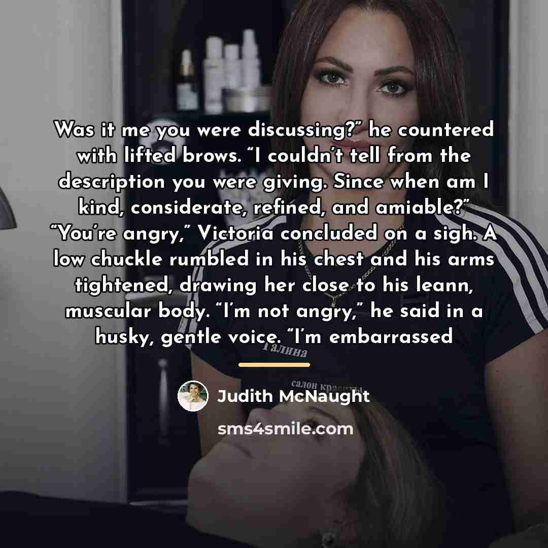 “Was it me you were discussing?” he countered with lifted…” quote by Judith McNaught