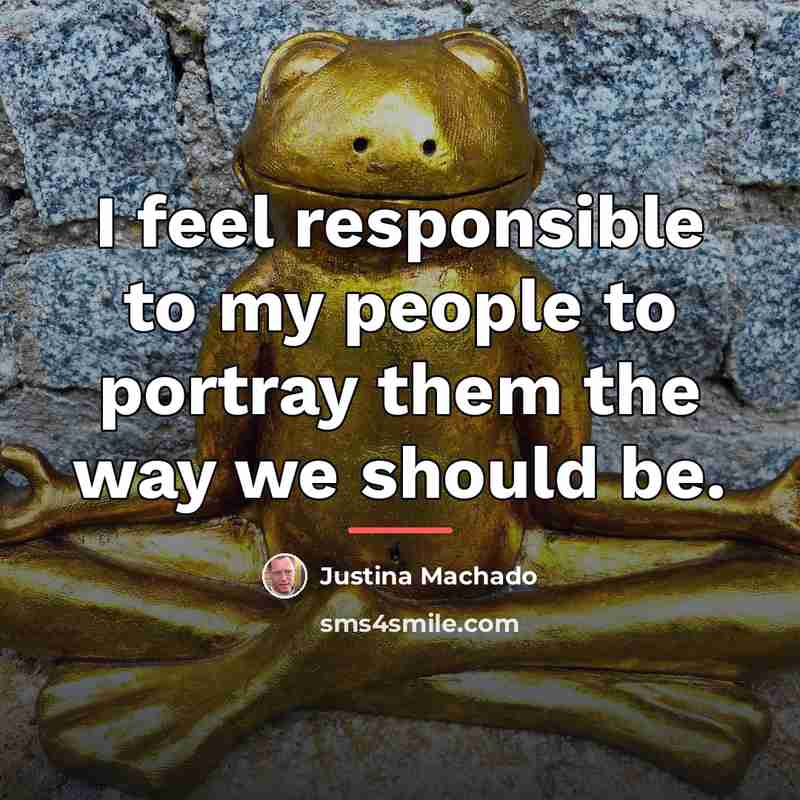 “I feel responsible to my people to portray them the…” quote by Justina Machado
