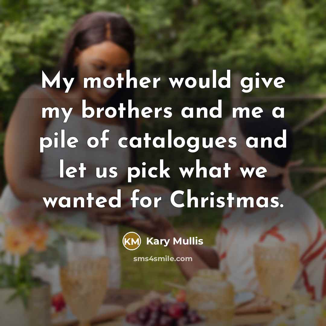 “My mother would give my brothers and me a pile…” quote by Kary Mullis