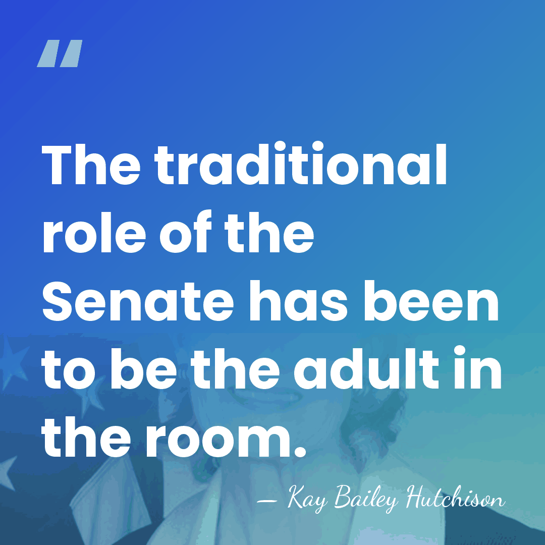 The traditional role of the Senate has been to be the adult&hellip; - Kay Bailey Hutchison