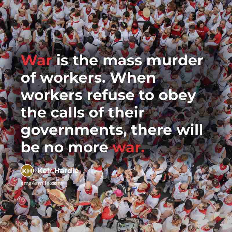 “War is the mass murder of workers. When workers refuse…” quote by Keir Hardie