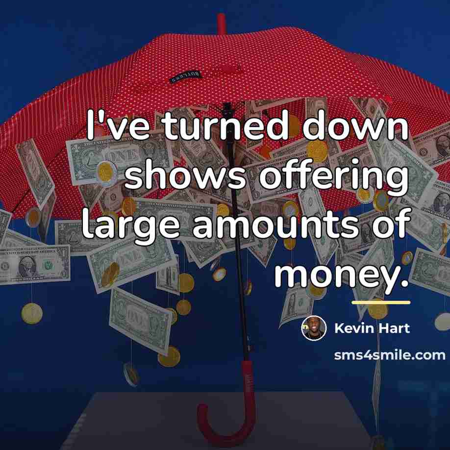 “I've turned down shows offering large amounts of money.…” quote by Kevin Hart