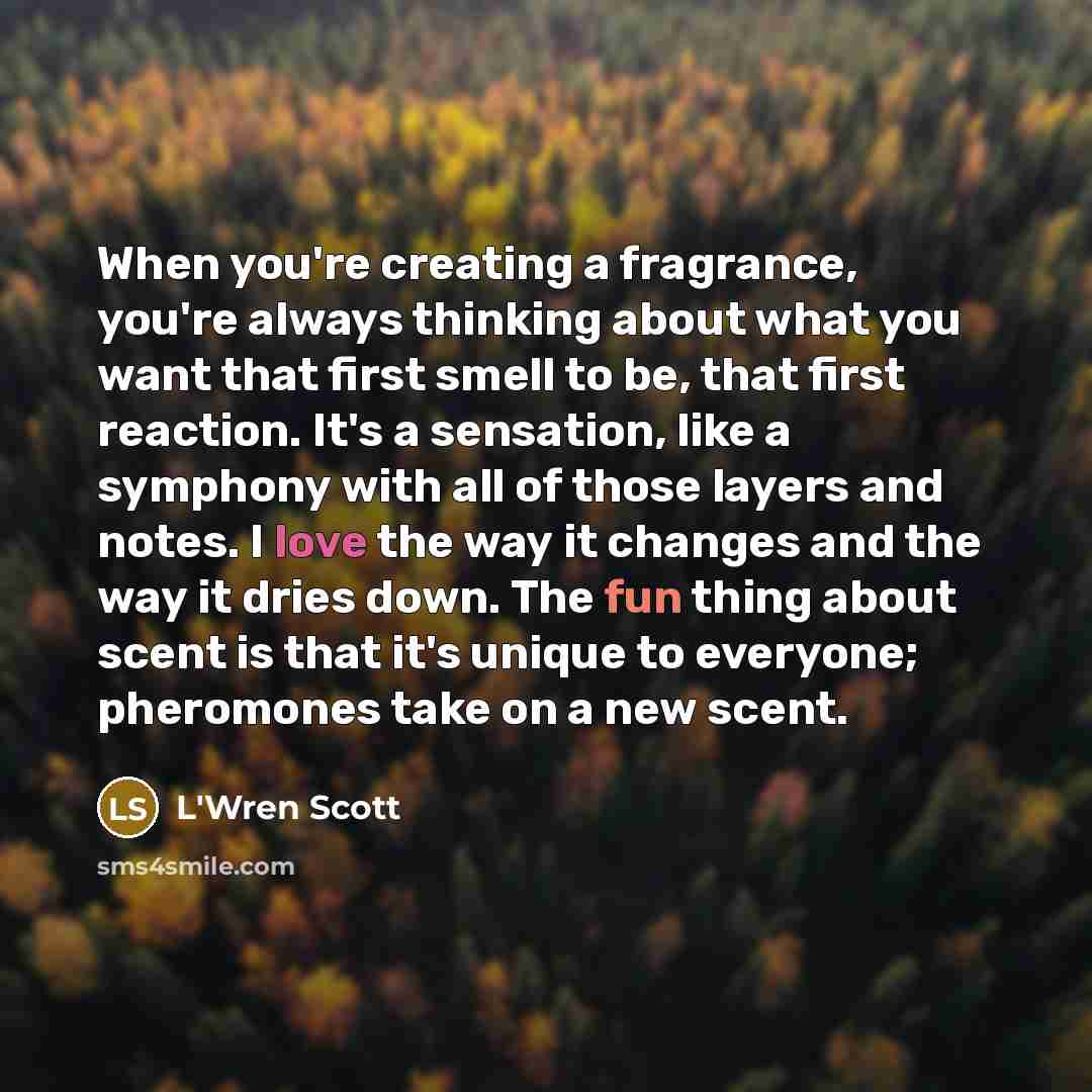 “When you're creating a fragrance, you're always thinking about what…” quote by L'Wren Scott