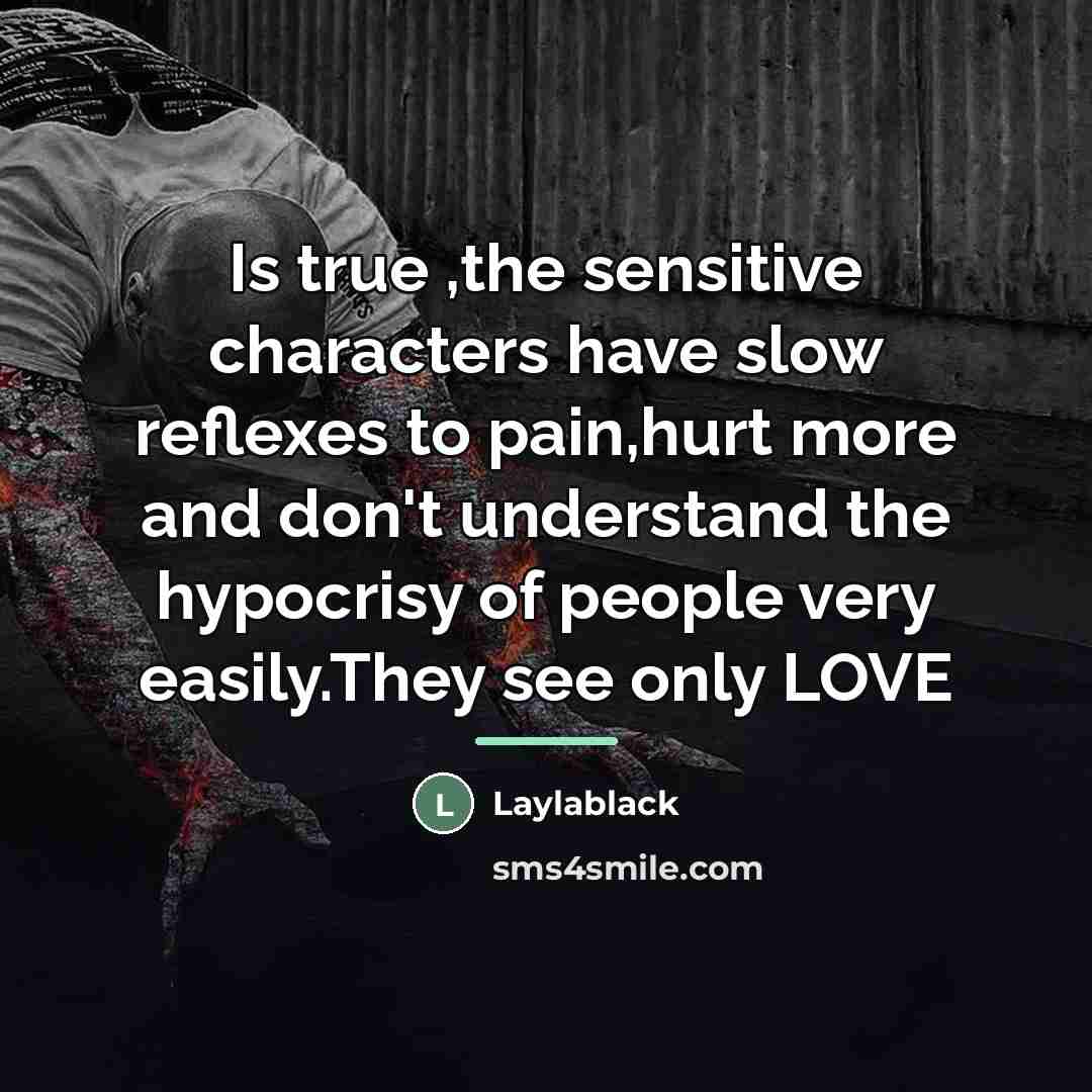 “Is true ,the sensitive characters have slow reflexes to pain,hurt…” quote by Laylablack