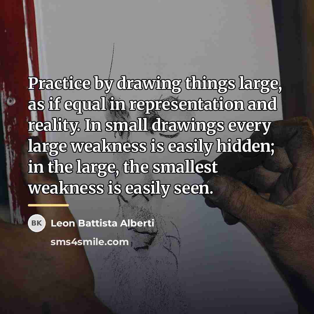 “Practice by drawing things large, as if equal in representation…” quote by Leon Battista Alberti