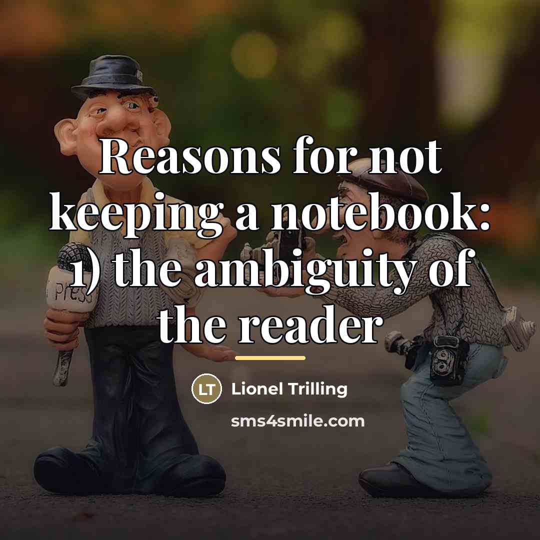 “Reasons for not keeping a notebook: 1) the ambiguity of…” quote by Lionel Trilling