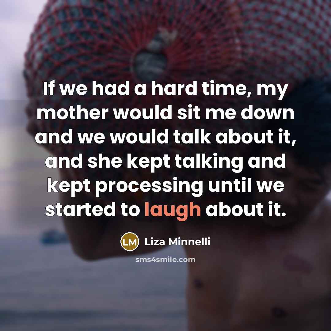 “If we had a hard time, my mother would sit…” quote by Liza Minnelli