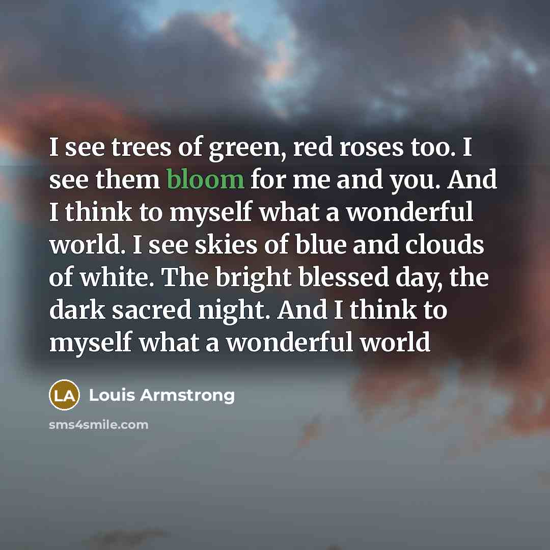 “I see trees of green, red roses too. I see…” quote by Louis Armstrong