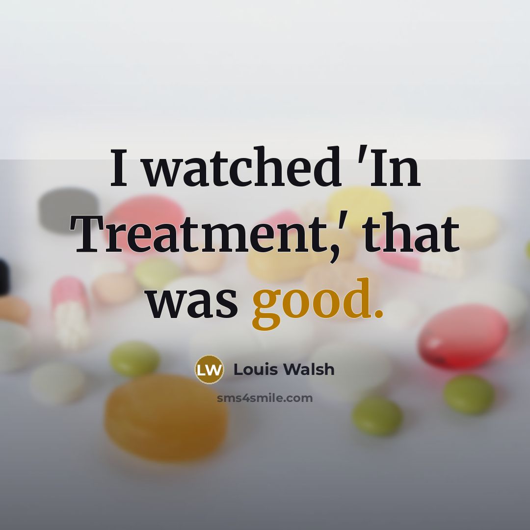 “I watched 'In Treatment,' that was good.…” quote by Louis Walsh