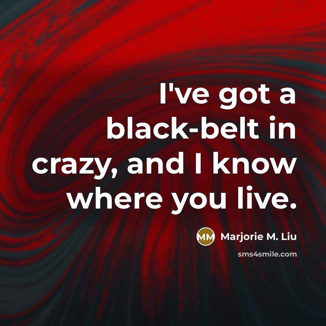 “I've got a black-belt in crazy, and I know where…” quote by Marjorie M. Liu