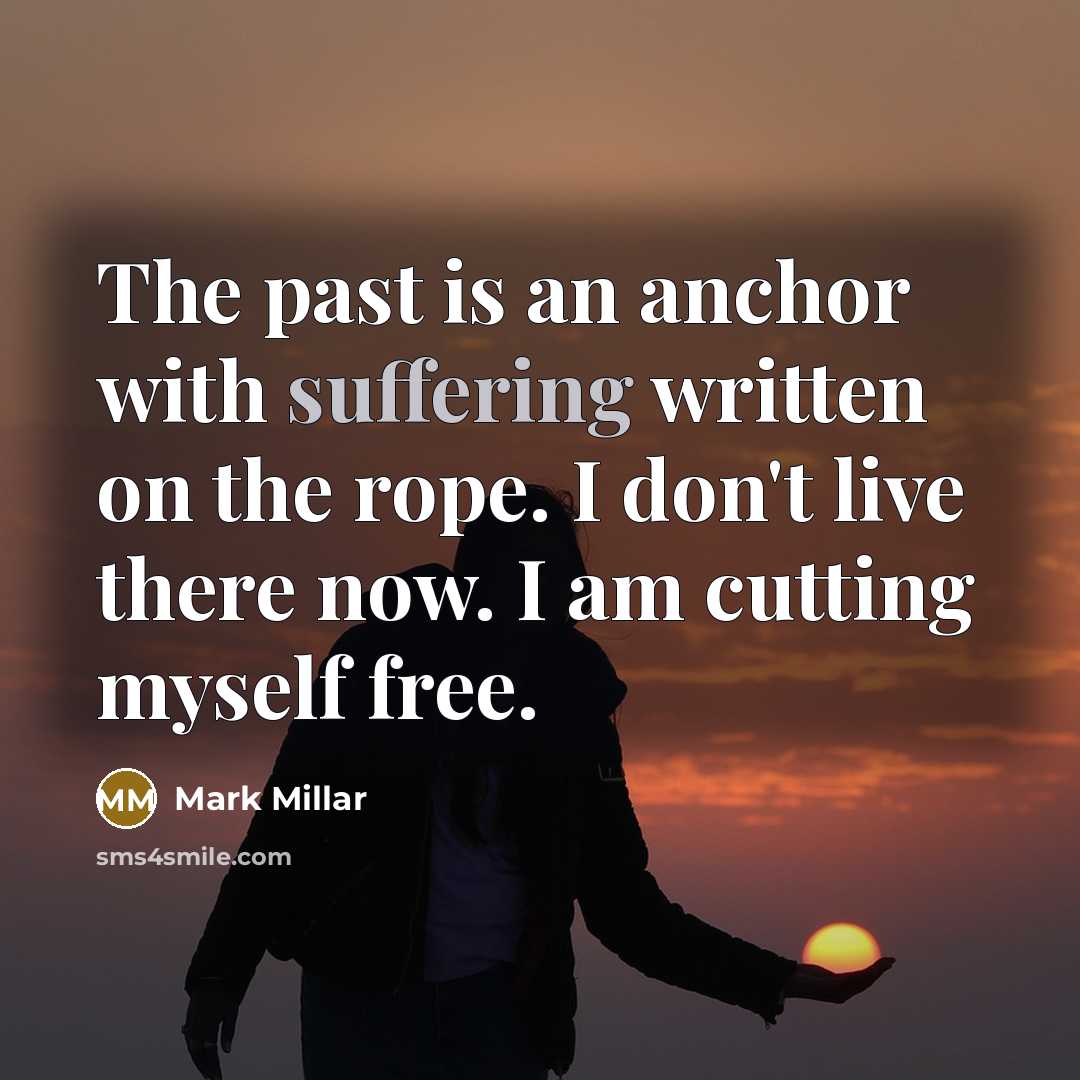 “The past is an anchor with suffering written on the…” quote by Mark Millar