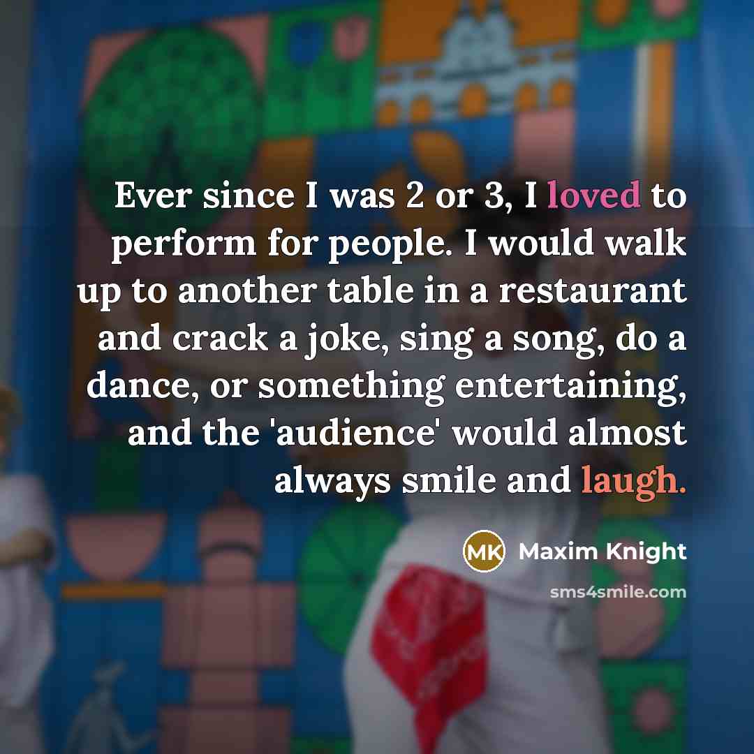 “Ever since I was 2 or 3, I loved to…” quote by Maxim Knight