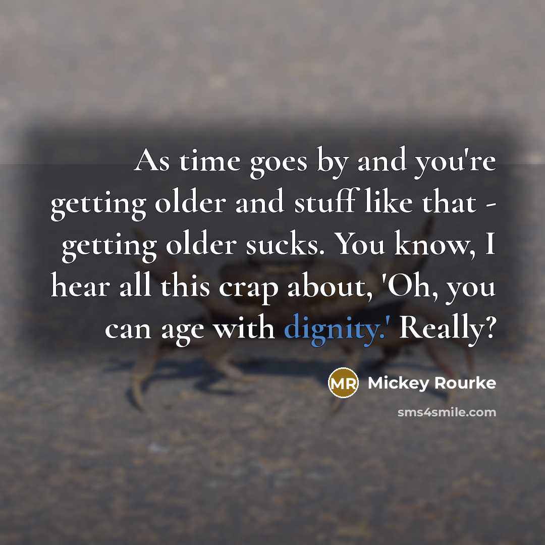 “As time goes by and you're getting older and stuff…” quote by Mickey Rourke