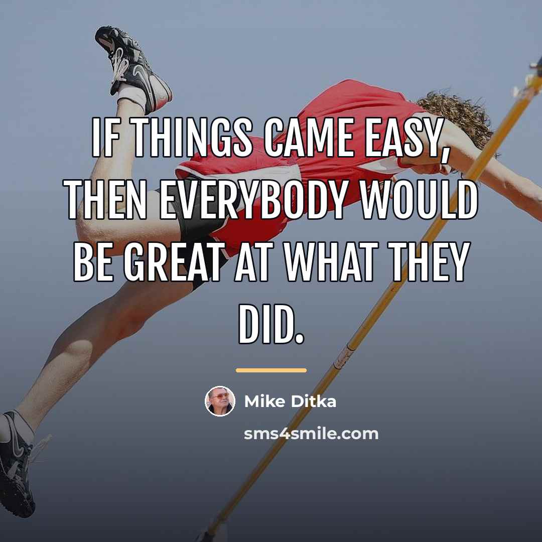 “If things came easy, then everybody would be great at…” quote by Mike Ditka