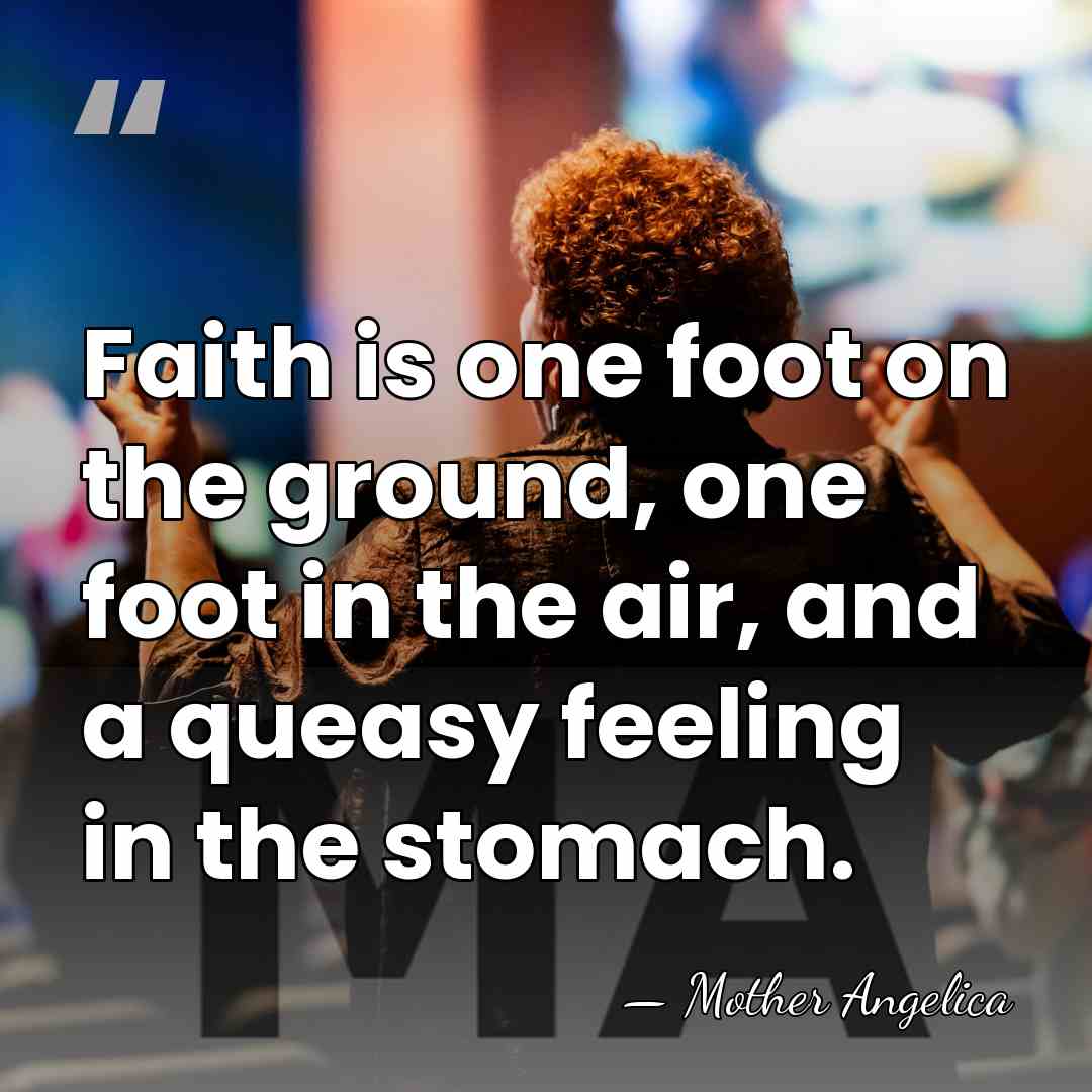 Faith is one foot on the ground, one foot in the air,&hellip; - Mother Angelica
