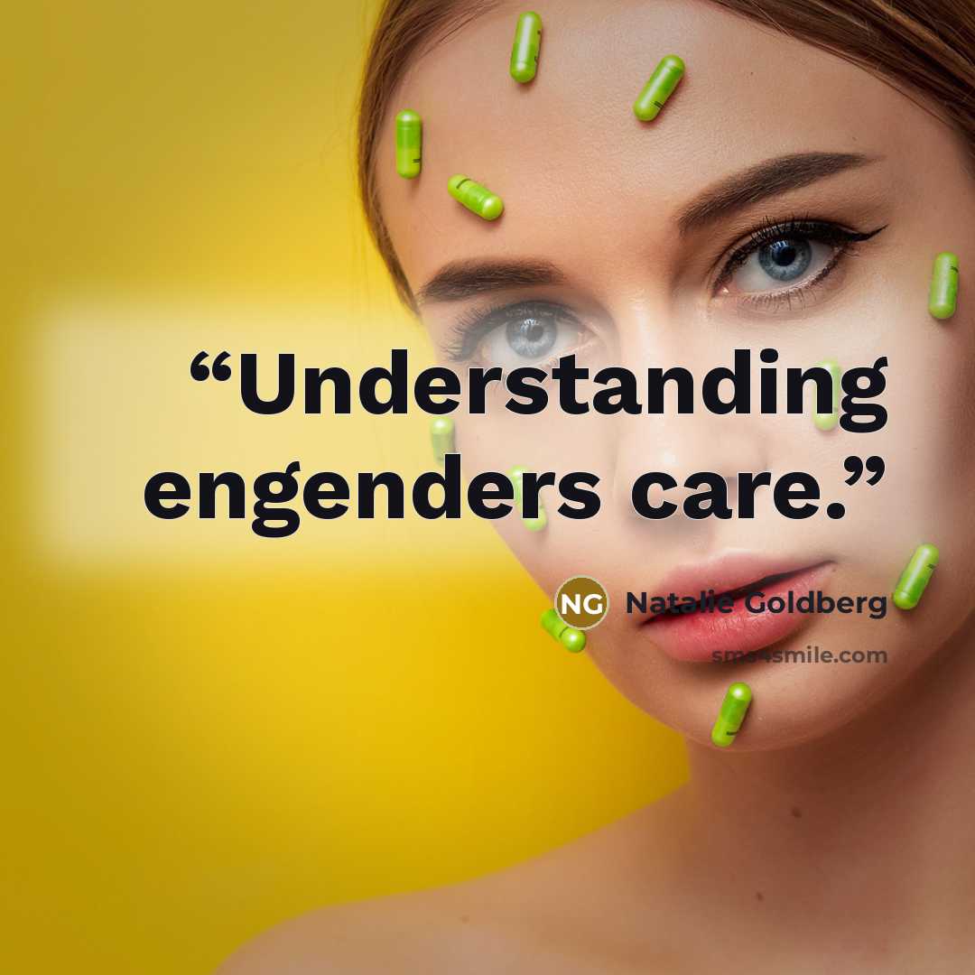 “Understanding engenders care.” quote by Natalie Goldberg
