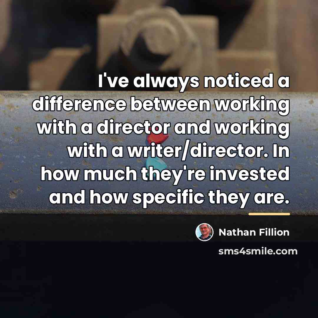 “I've always noticed a difference between working with a director…” quote by Nathan Fillion