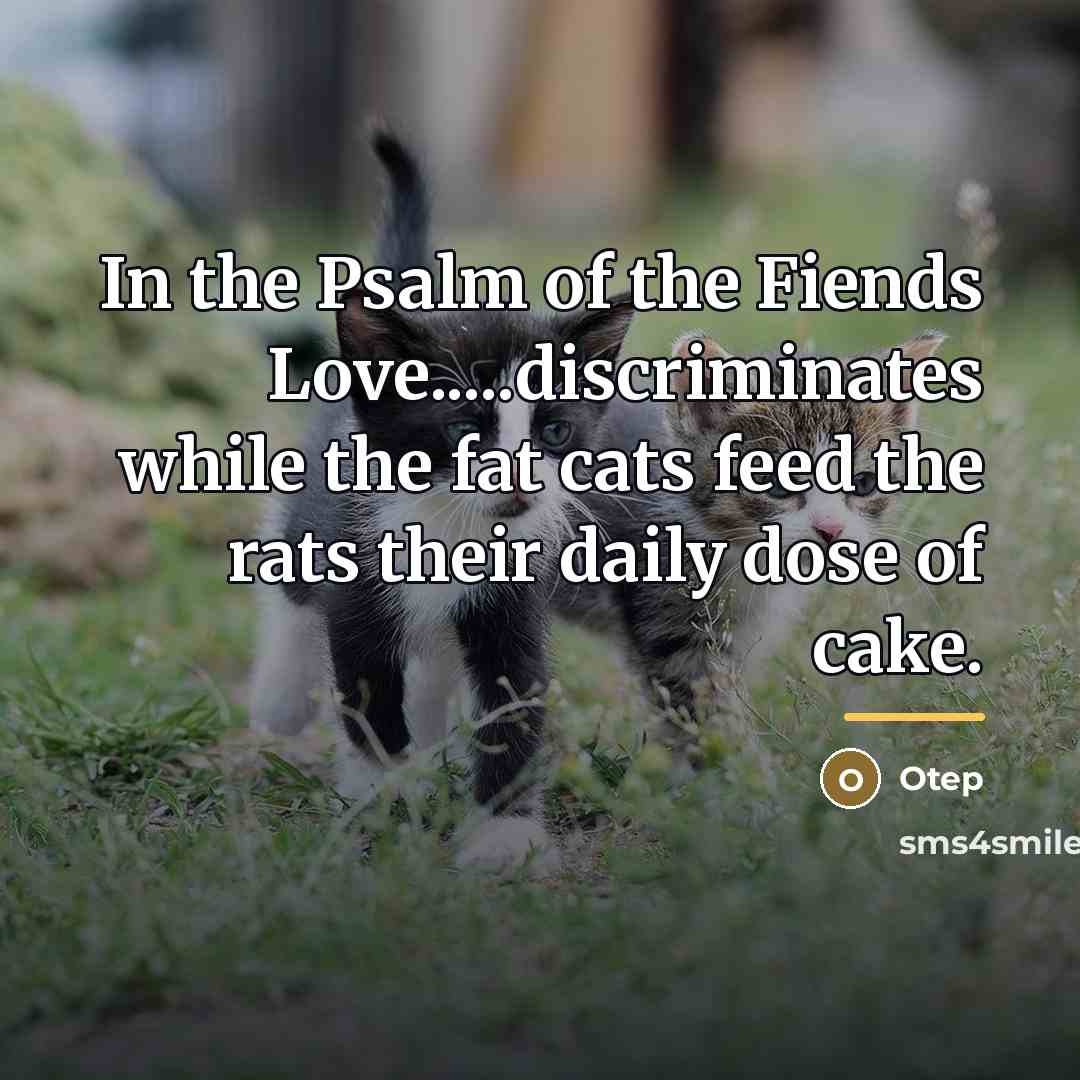 “In the Psalm of the Fiends Love.....discriminates while the fat…” quote by Otep