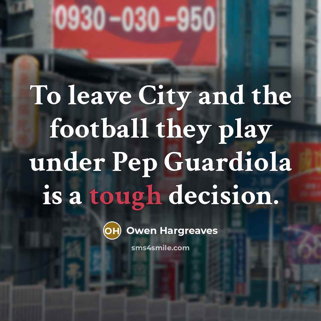 “To leave City and the football they play under Pep…” quote by Owen Hargreaves