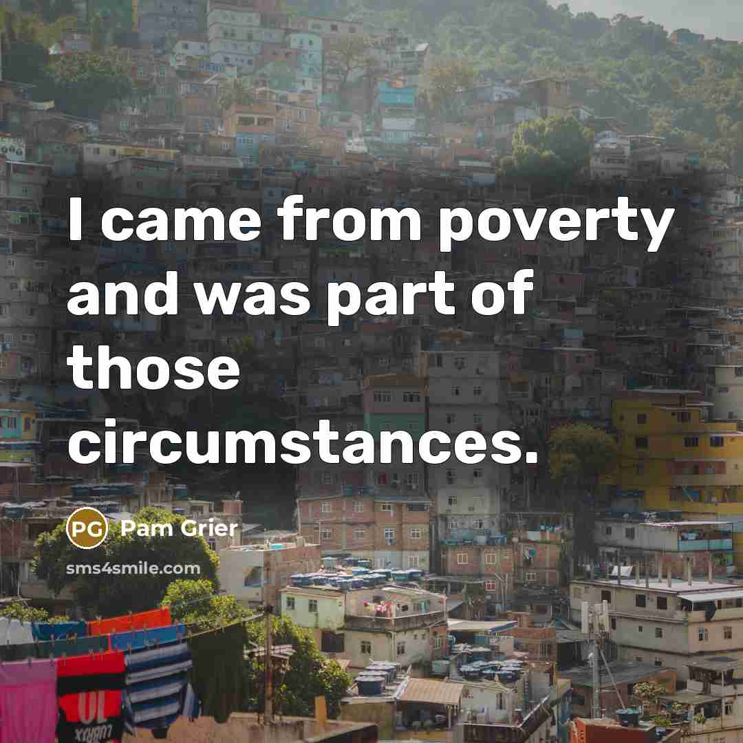 “I came from poverty and was part of those circumstances.…” quote by Pam Grier