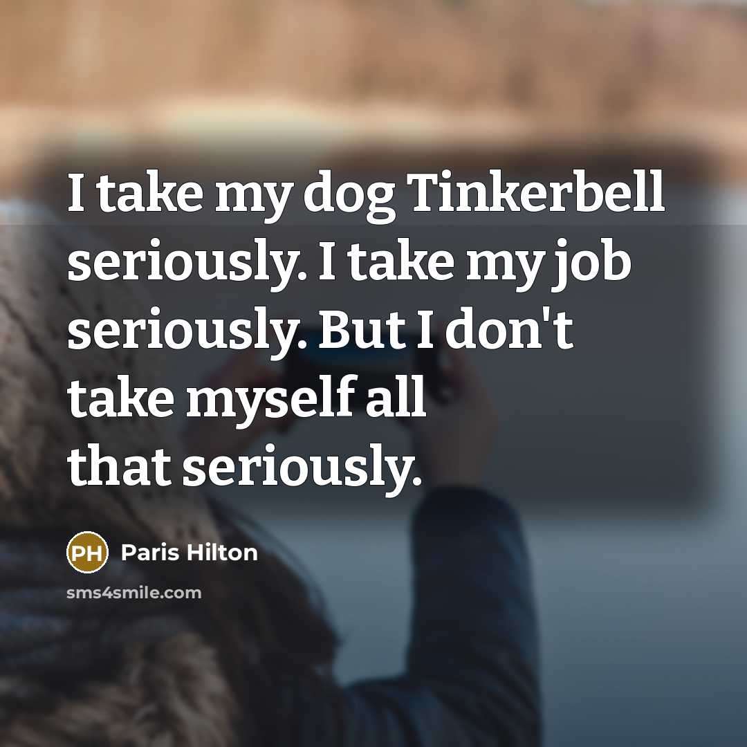 “I take my dog Tinkerbell seriously. I take my job…” quote by Paris Hilton