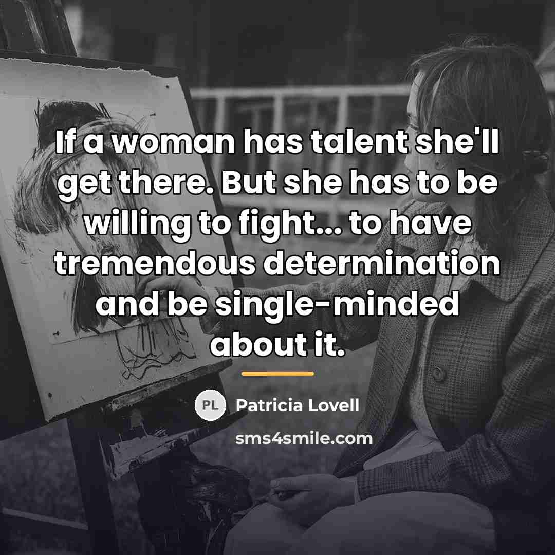 “If a woman has talent she'll get there. But she…” quote by Patricia Lovell