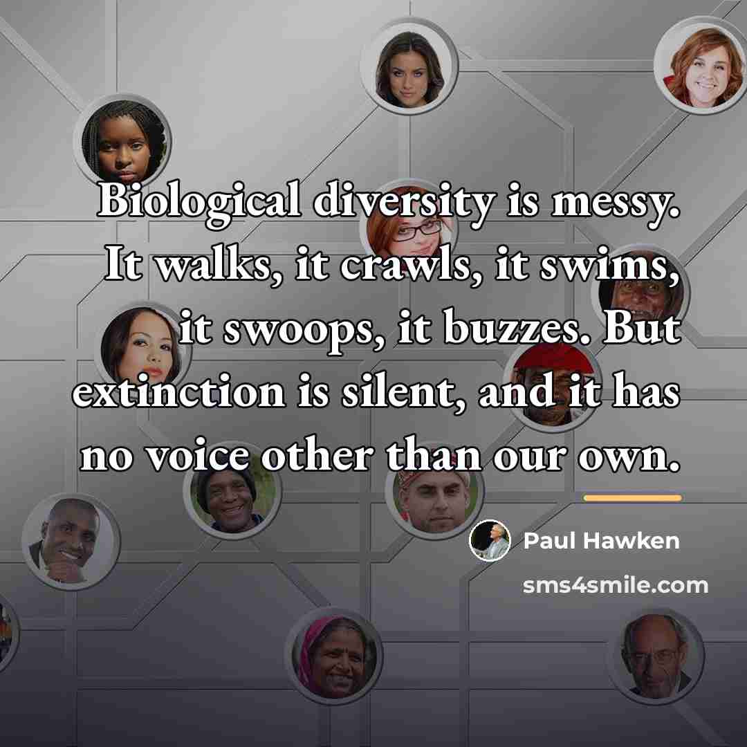 “Biological diversity is messy. It walks, it crawls, it swims,…” quote by Paul Hawken