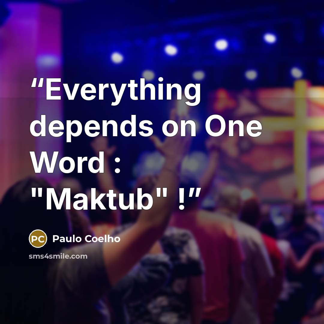 “Everything depends on One Word : "Maktub" !” quote by Paulo Coelho