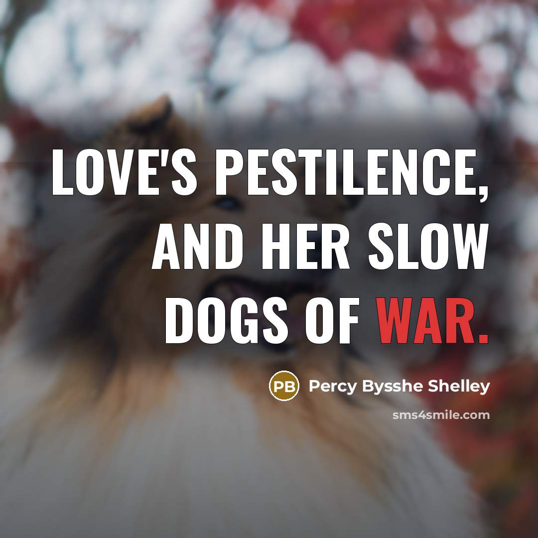 “Love's Pestilence, and her slow dogs of war.…” quote by Percy Bysshe Shelley