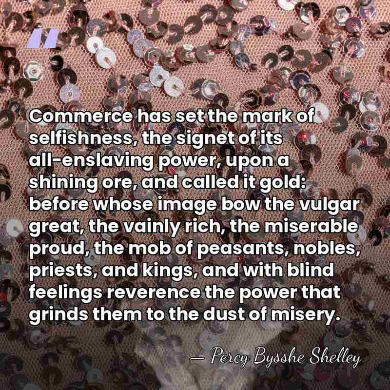 Commerce has set the mark of selfishness, the signet of its all-enslaving&hellip; - Percy Bysshe Shelley