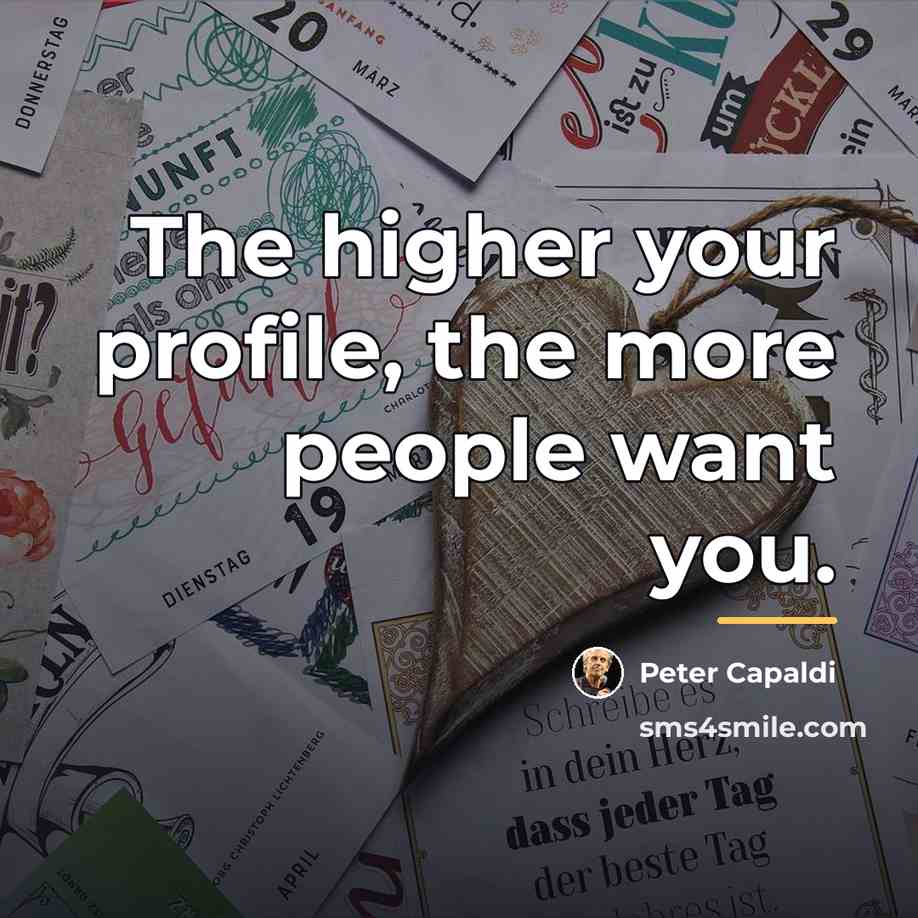 “The higher your profile, the more people want you.…” quote by Peter Capaldi