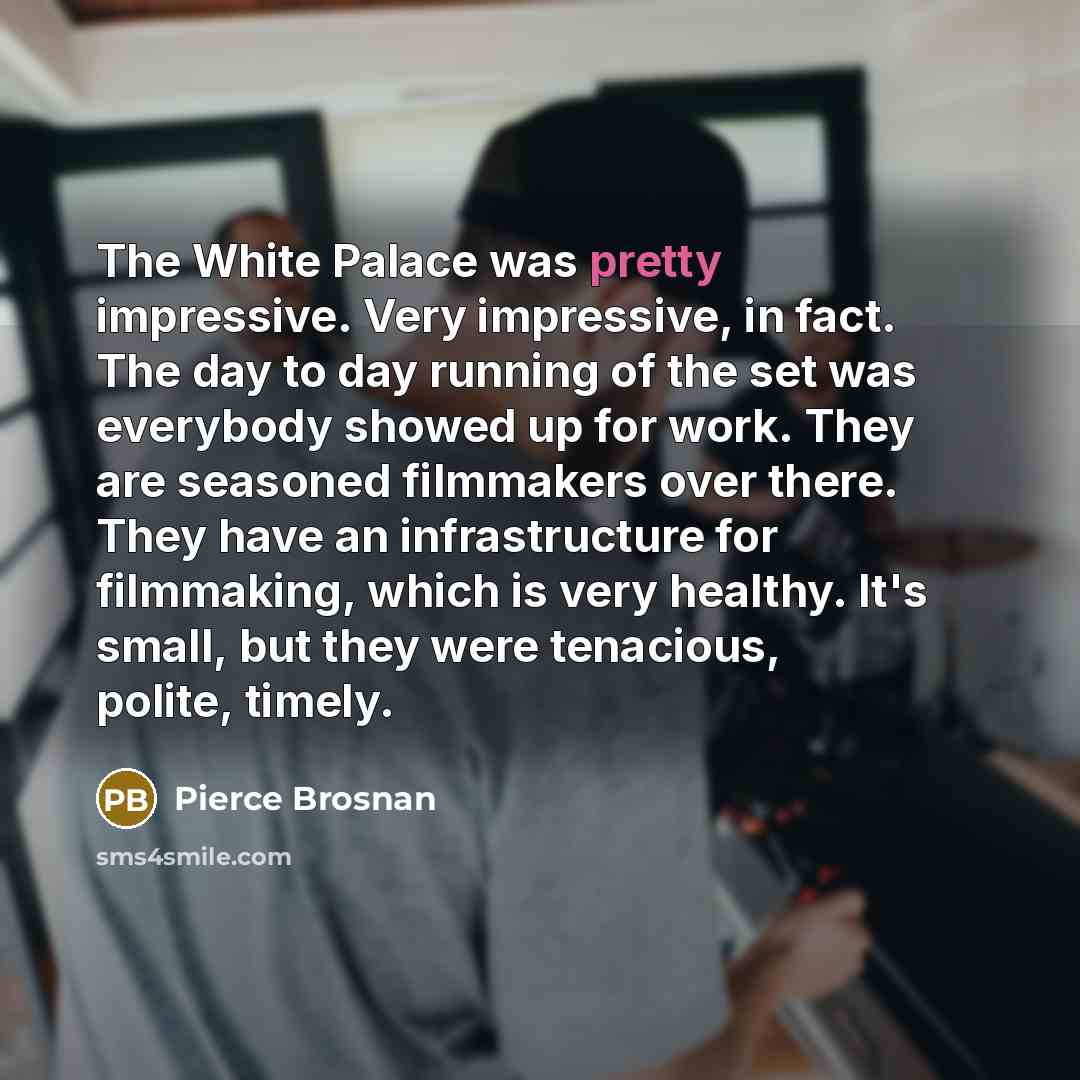 “The White Palace was pretty impressive. Very impressive, in fact.…” quote by Pierce Brosnan
