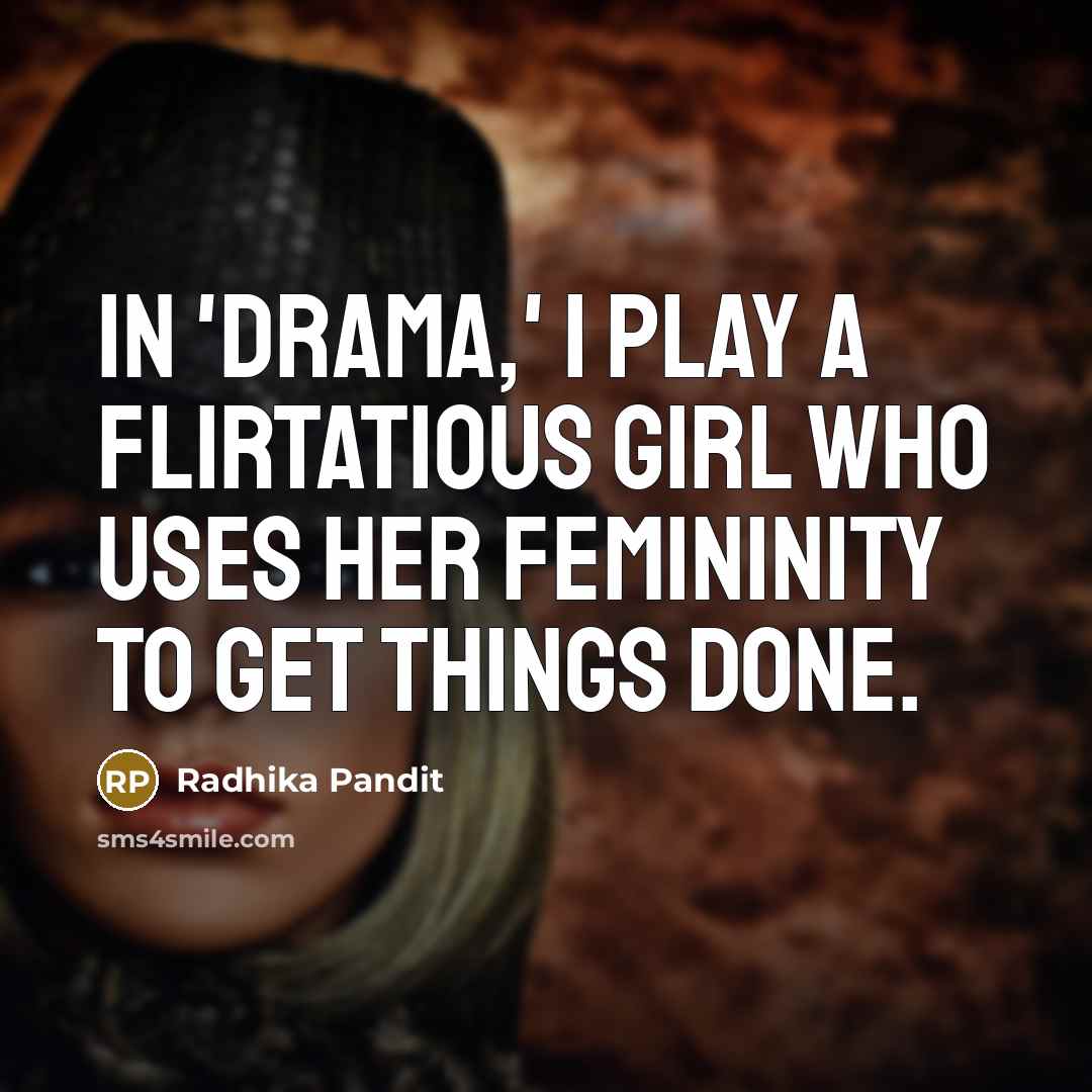 “In 'Drama,' I play a flirtatious girl who uses her…” quote by Radhika Pandit