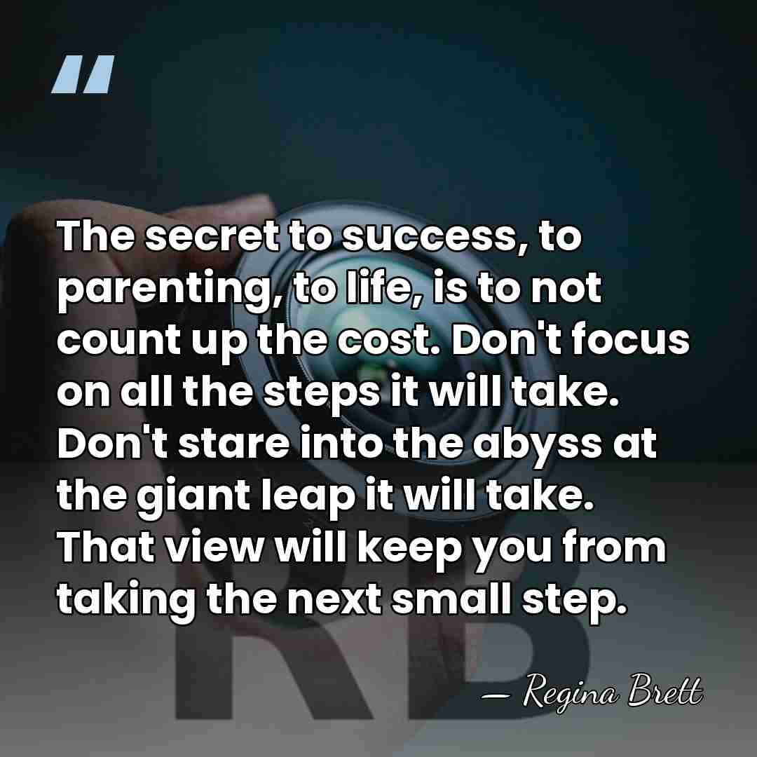 The secret to success, to parenting, to life, is to not count&hellip; - Regina Brett
