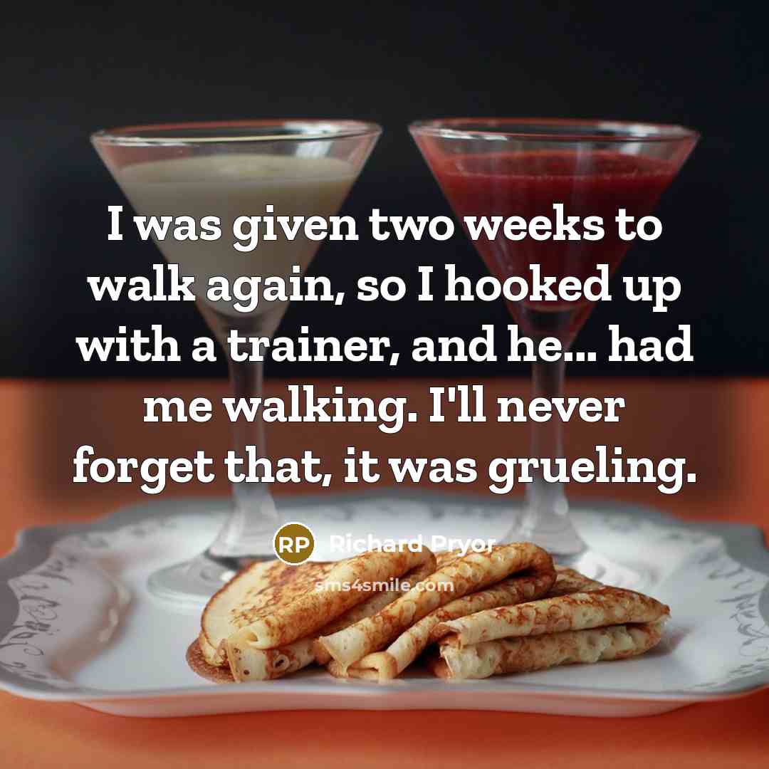 “I was given two weeks to walk again, so I hooked up with a trainer, and he... had me walking. I'll never forget that, it was grueling.” quote by Richard Pryor