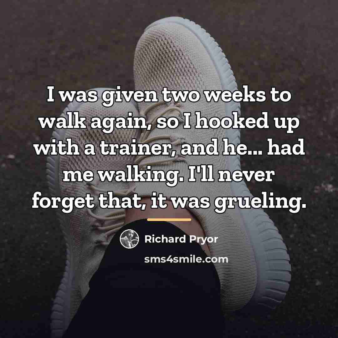 “I was given two weeks to walk again, so I…” quote by Richard Pryor