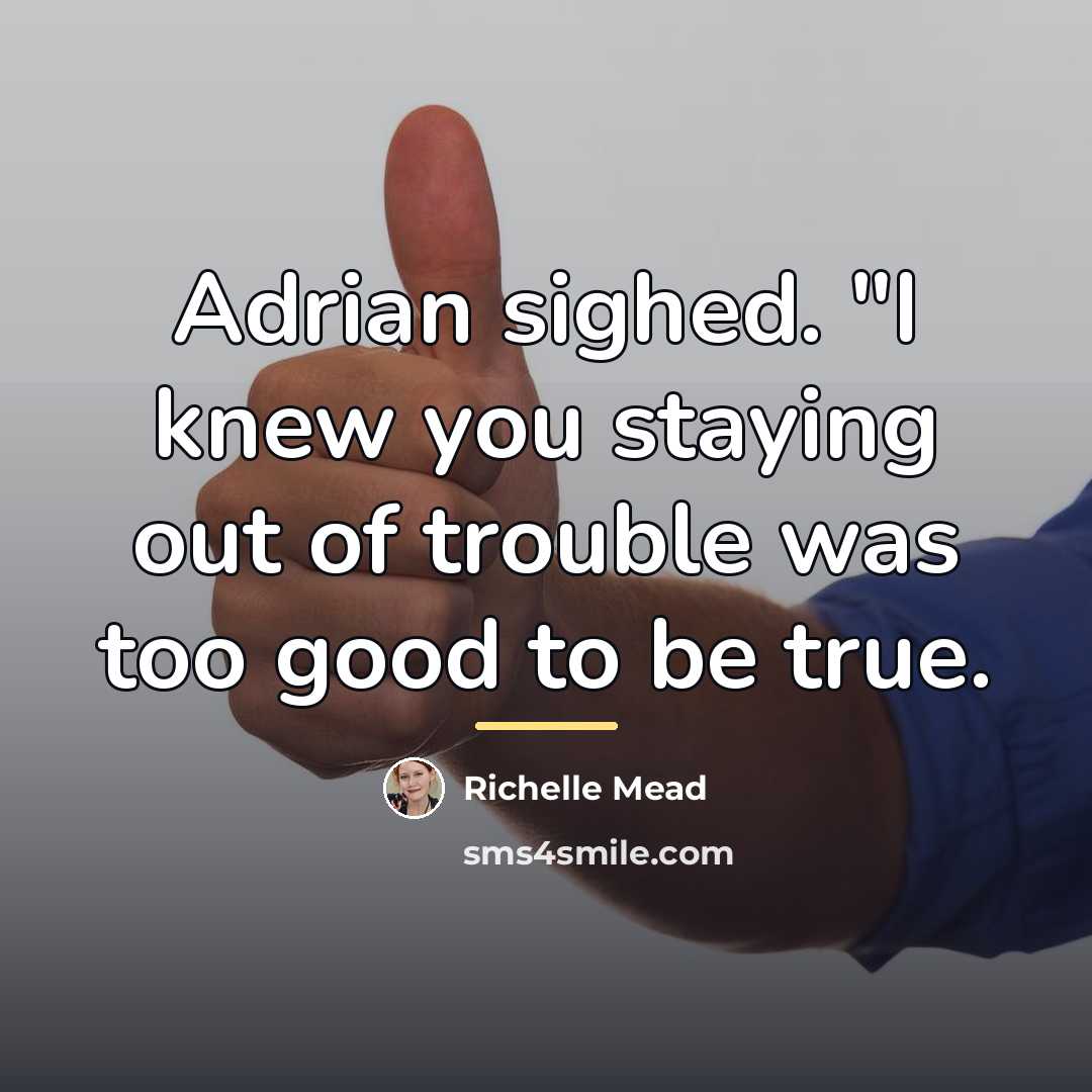 “Adrian sighed. "I knew you staying out of trouble was…” quote by Richelle Mead