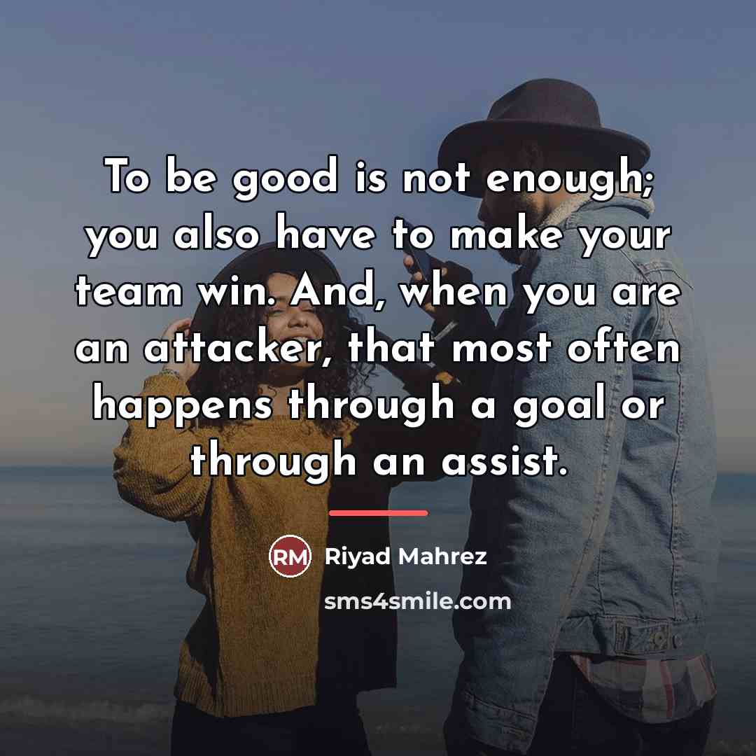 “To be good is not enough; you also have to…” quote by Riyad Mahrez