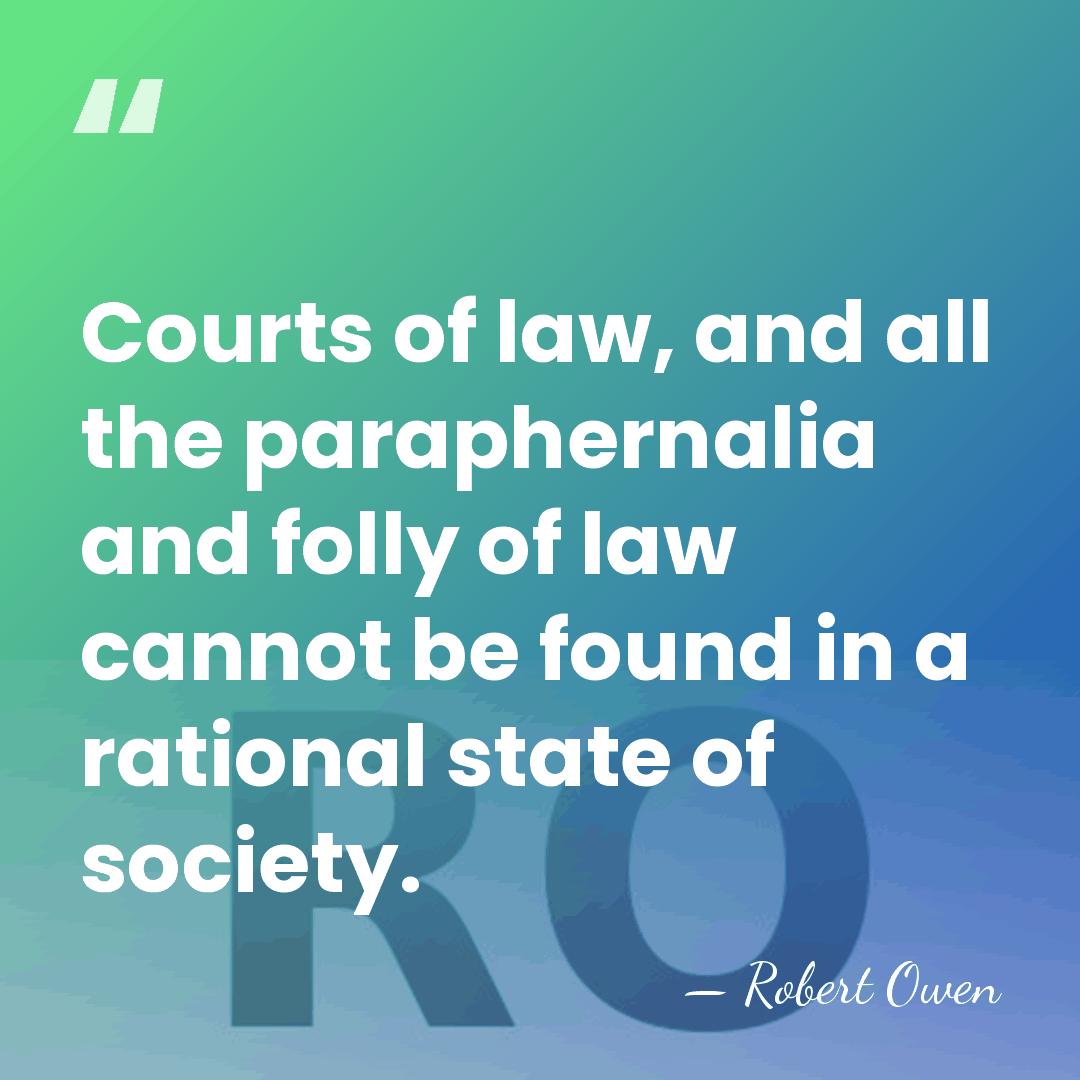 Courts of law, and all the paraphernalia and folly of law cannot&hellip; - Robert Owen
